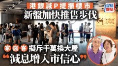港銀減P提振樓市 新盤加快